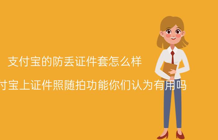 支付宝的防丢证件套怎么样 对于支付宝上证件照随拍功能你们认为有用吗？